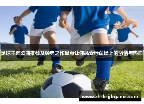 足球主题歌曲推荐及经典之作盘点让你感受绿茵场上的激情与热血